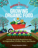 The Backyard Homestead Guide to Growing Organic Food : A Crop-by-Crop Reference for 62 Vegetables, Fruits, Nuts, and Herbs-9781635867909