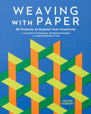 Weaving with Paper : 30 Projects to Expand Your Creativity with Inventive Techniques, Intriguing Prompts, and Inspiring Works of Art-9781635867961