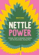 Nettle Power : Forage, Feast & Nourish Yourself with This Remarkable Healing Plant-9781635868418