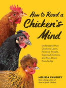 How to Read a Chicken's Mind : Understand How Chickens Learn, Perceive People, Express Emotions, and Pass Down Knowledge-9781635868685