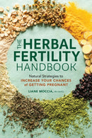 The Herbal Fertility Handbook : Natural Strategies to Increase Your Chances of Getting Pregnant-9781635868739