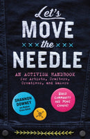 Let's Move the Needle : An Activism Handbook for Artists, Crafters, Creatives, and Makers; Build Community and Make Change!-9781635868906