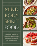 Mind, Body, Spirit, Food : Adaptable Recipes and Grounding Meditations for Preparing Meals with Joy and Intention-9781635868999
