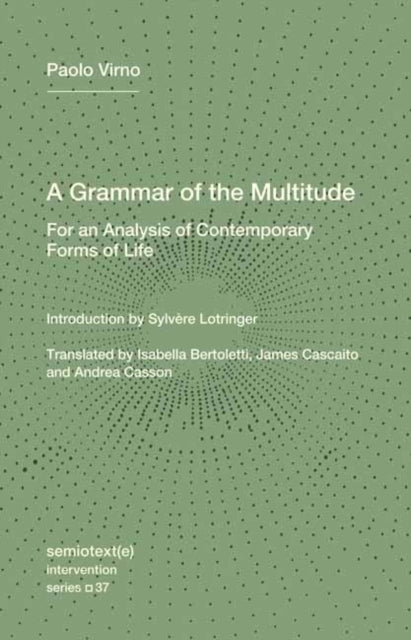 A Grammar of the Multitude : For an Analysis of Contemporary Forms of Life-9781635902204