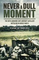 Never a Dull Moment : A History of the 80th Airborne Anti-Aircraft Artillery Battalion in World War II-9781636240060