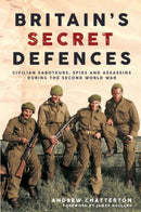 Britain's Secret Defences : Civilian saboteurs, spies and assassins during the Second World War-9781636241005