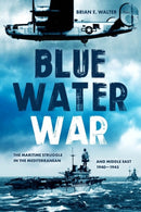 Blue Water War : The Maritime Struggle in the Mediterranean and Middle East, 1940-1945-9781636241081