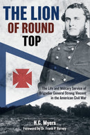 The Lion of Round Top : The Life and Military Service of Brigadier General Strong Vincent in the American Civil War-9781636241111