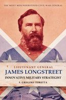 Lieutenant General James Longstreet Innovative Military Strategist : The Most Misunderstood Civil War General-9781636241173