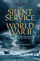 The Silent Service in World War II : The Story of the U.S. Navy Submarine Force in the Words of the Men Who Lived It-9781636241265
