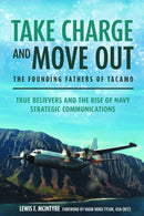 Take Charge and Move Out: The Founding Fathers of TACAMO : True Believers and the Rise of Navy Strategic Communications-9781636241548