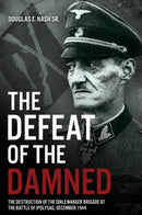 The Defeat of the Damned : The Destruction of the Dirlewanger Brigade at the Battle of Ipolysag, December 1944-9781636242118