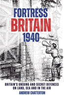 Fortress Britain 1940 : Britain's Unsung and Secret Defences on Land, Sea and in the Air-9781636243450