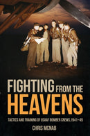 Fighting from the Heavens : Tactics and Training of USAAF Bomber Crews, 1941-45-9781636243825