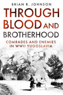 Through Blood and Brotherhood : Comrades and Enemies in WWII Yugoslavia-9781636244051