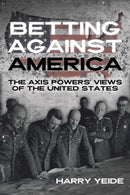 Betting Against America : Red Teaming the Axis Powers' Veiws of the United States-9781636244112
