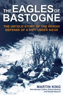 The Eagles of Bastogne : The Untold Story of the Heroic Defense of a City Under Siege-9781636244136