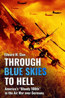Through Blue Skies to Hell : America's "Bloody 100th" in the Air War over Germany-9781636244624