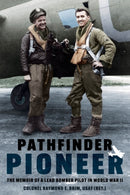 Pathfinder Pioneer : The Memoir of a Lead Bomber Pilot in World War II-9781636244631