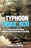 The Typhoon Truce, 1970 : Three Days in Vietnam when Nature Intervened in the War-9781636244648