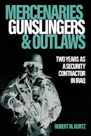 Mercenaries, Gunslingers, and Outlaws : Two Years as a Security Contractor in Iraq-9781636245102