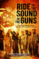 Ride to the Sound of the Guns : The Life of a Cold War Warrior, Brig. Gen. (Ret.) Theodore C. Mataxis-9781636245805