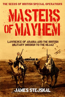 Masters of Mayhem : Lawrence of Arabia and the British Military Mission to the Hejaz-9781636246147