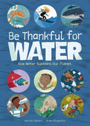Be Thankful for Water : How water sustains our planet-9781636550749