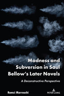 Madness and Subversion in Saul Bellow's Later Novels : A Deconstructive Perspective-9781636671499