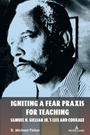 Igniting a Fear Praxis for Teaching : Samuel N. Gillian Jr.'s Life and Courage-9781636674803