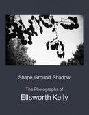 Shape, Ground, Shadow: The Photographs of Ellsworth Kelly-9781636811246