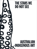 The Stars We Do Not See: Australian Indigenous Art-9781636811536
