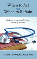 When to Act and When to Refrain : A Lifetime of Learning the Science and Art of Medicine (revised edition)-9781636849249