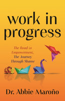 Work in Progress : The Road to Empowerment, The Journey Through Shame-9781636983325