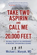 Take Two Aspirin and Call Me at 20,000 Feet : An Eagle Scout at the Crossroads of Medicine, Exploration, and Science-9781636983936