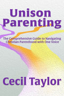 Unison Parenting : A Comprehensive Guide to Navigating Christian Parenthood with One Voice-9781636984025