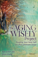 The Aging Wisely Project : Forging Your Best Self in Life's Ultimate Stage-9781636984063