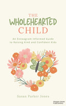 The Wholehearted Child : An Enneagram Informed Guide to Raising Kind and Confident Kids-9781636985305