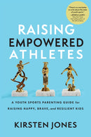 Raising Empowered Athletes : Winning Strategies for Peak Performers On and Off the Field-9781637272817