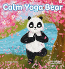 Calm Yoga Bear : A Social Emotional, Pose by Pose Yoga Book for Children, Teens, and Adults to Help Relieve Anxiety and Stress (Perfect for ADD, ADHD, and SPD)-9781637312223