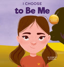 I Choose to Be Me : A Rhyming Picture Book About Believing in Yourself and Developing Confidence in Your Own Skin-9781637316047