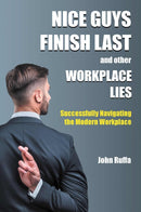 Nice Guys Finish Last And Other Workplace Lies : Successfully Navigating the Modern Workplace-9781637427323