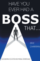 Have You Ever Had a Boss That . . . : Succeeding in a Dysfunctional Workplace-9781637427705