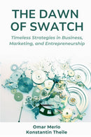 The Dawn of Swatch : Timeless Strategies in Business, Marketing, and Entrepreneurship-9781637428726