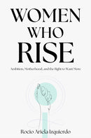 Women Who Rise : Ambition, Motherhood, and the Right to Want More-9781637429143