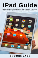 iPad Guide : Maximizing the Future of Tablets Devices-9781637502099