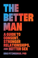 The Better Man : A Guide to Consent, Stronger Relationships, and Hotter Sex-9781637560358