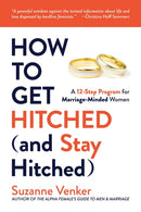 How to Get Hitched (and Stay Hitched) : A 12-Step Program for Marriage-Minded Women-9781637580523