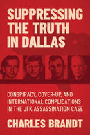 Suppressing the Truth in Dallas : Conspiracy, Cover-Up, and International Complications in the JFK Assassination Case-9781637583159