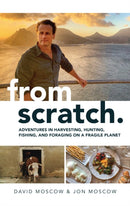 From Scratch : Adventures in Harvesting, Hunting, Fishing, and Foraging on a Fragile Planet-9781637584026